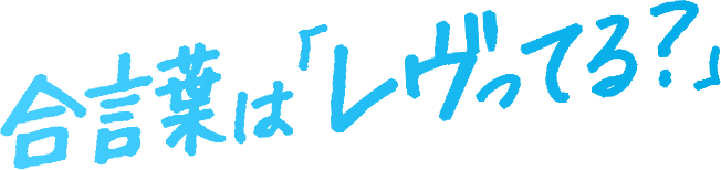 合言葉は「レヴってる？」