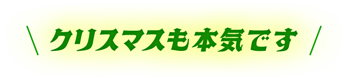 クリスマスも本気です